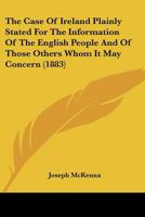 The Case Of Ireland Plainly Stated For The Information Of The English People And Of Those Others Whom It May Concern (1883) 1120629918 Book Cover