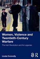 Women, Violence and Twentieth-Century Warfare: The Irish Revolution and Its Legacies 1032890517 Book Cover