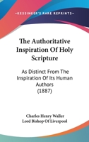 The Authoritative Inspiration Of Holy Scripture: As Distinct From The Inspiration Of Its Human Authors 1120029570 Book Cover