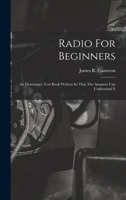 Radio For Beginners: An Elementary Text Book Written So That The Amateur Can Understand It 1016883048 Book Cover