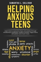 Helping Anxious Teens: Learn How To Overcome Fears And Anxiety Through Mindfulness Meditation, Health Nutrition, Vagus Nerve Stimulation And Much More 1652889442 Book Cover