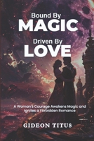 Bound By Magic Driven By Love: A Woman's Courage Awakens Magic and Ignites a Forbidden Romance B0DWN56XQG Book Cover