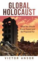 Global Holocaust: What You Should Know, Expect and Be Prepared For 1633082393 Book Cover