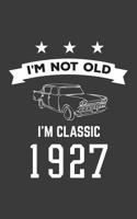 I'm Not Old I'm Classic 1927: I'm Not Old I'm Classic 1927 Bday Notebook - Funny 27th Birthday Doodle Diary Book Gift For Ninety Two Old Person On His Or Her Ninetieth Two B-Day Anniversary With Cool 1079490302 Book Cover