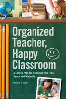 Organized Teacher, Happy Classroom: A Lesson Plan for Managing Your Time, Space and Materials 1440309159 Book Cover