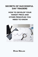 Secrets of Successful Day Traders: How to Develop Your Target Price and Other Principles You Need to Know 1806152878 Book Cover