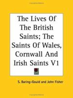 The Lives of the British Saints: The Saints of Wales and Cornwall and Such Irish Saints As Have Dedications in Britain; Volume 1 1016395310 Book Cover