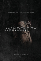 MANdentity: Healing the Wounded Man 1736933450 Book Cover