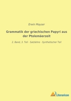 Grammatik der griechischen Papyri aus der Ptolemäerzeit: 2. Band, 3. Teil - Satzlehre - Synthetischer Teil 396506732X Book Cover