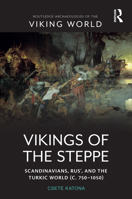 Vikings of the Steppe: Scandinavians, Rus’, and the Turkic World (c. 750–1050) 1032340754 Book Cover