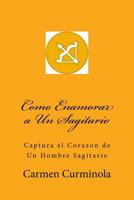 Como Enamorar a un Sagitario : Captura el Corazon de un Hombre Sagitario 1985153513 Book Cover
