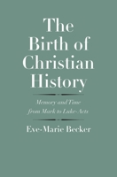 The Birth of Christian History: Memory and Time from Mark to Luke-Acts 0300165099 Book Cover