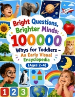 Bright Questions, Brighter Minds: 100000 Whys for Toddlers – An Early Visual Encyclopedia (Ages 2-4) 7160294289 Book Cover