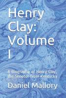 Henry Clay: Volume I: A Biography of Henry Clay, the Senator from Kentucky 1072802945 Book Cover