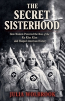 The Secret Sisterhood How Women Powered the Rise of the Ku Klux Klan and Shaped American History B0GV1TYT8X Book Cover