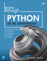 Learn Enough Python to Be Dangerous: Software Development, Flask Web Apps, and Beginning Data Science with Python 0138050953 Book Cover