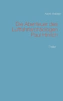 Die Abenteuer des Luftfahrtarchäologen Paul Hinrich: Thriller 375342238X Book Cover