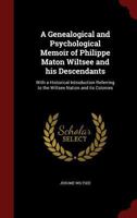 A Genealogical and Psychological Memoir of Philippe Maton Wiltsee and His Descendants: With a Historical Introduction Referring to the Wiltsee Nation and Its Colonies 1015369278 Book Cover