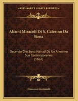 Alcuni Miracoli Di S. Caterino Da Siena: Secondo Che Sono Narrati Da Un Anonimo Suo Contemporaneo (1862) 1287603521 Book Cover