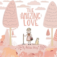 The Amazing Love: A Sweet Picture Book about a Little Girl Gardening with Love B0BTRQSRBR Book Cover