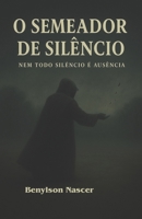 O Semeador De Silêncio: Nem Todo Siêncio é Ausência (Portuguese Edition) B0F5QCS5YG Book Cover