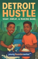 Detroit Hustle: Soap, Sweat, & Making Bank – An Inspiring Entrepreneurship Chapter Book for Kids Who Want to Start a Business (Ages 9–12) B0FSLD793X Book Cover