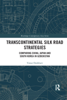 Transcontinental Silk Road Strategies: Comparing China, Japan and South Korea in Uzbekistan 1032091983 Book Cover