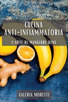 Cucina Anti-infiammatoria: L'arte di Mangiare Bene 1835504604 Book Cover