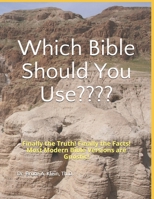 Which Bible Should You Use: Finally the Truth! Finally the Facts! Most Modern Bible Versions are Gnostic! 1071443542 Book Cover