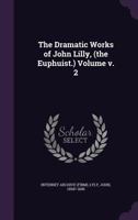 The Dramatic Works of John Lilly, (the Euphuist.) Volume V. 2 1172084955 Book Cover