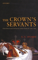 The Crown's Servants: Government and the Civil Service Under Charles II, 1660-1685 019820826X Book Cover