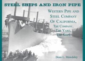 Steel Ships and Iron Pipe: Western Pipe and Steel Company of California the Company, the Yard, the Ships (Pacific Maritime History Series, No. 5) 1889901288 Book Cover