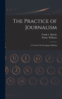 The Practice of Journalism: A Treatise On Newspaper-Making 1018002960 Book Cover