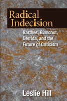 Radical Indecision: Barthes, Blanchot, Derrida, and the Future of Criticism 026803107X Book Cover