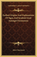 Earliest Origins And Explanations Of Signs And Symbols Used Amongst Freemasons 1417961635 Book Cover