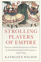 Strolling Players of Empire: Theater and Performances of Power in the British Imperial Provinces, 1656–1833 1108479782 Book Cover