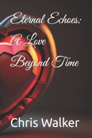 Eternal Echoes: A Love Beyond Time (An Immortal Walks In Time) B0CRQ4QMKB Book Cover