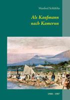 Als Kaufmann nach Kamerun - Viktoria (Limbe) und Kribi: 1900 - 1907 3732299406 Book Cover
