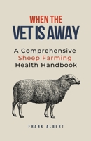 When The Vet Is Away: A Comprehensive Sheep Farming Health Handbook B0CJ2J7Q8H Book Cover