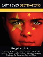Hangzhou, China: Including Its History, Jingci Temple, West Lake, Lingyin Temple, Jingci Temple, Hangzhou Botanical Gardens, the Hangzhou Zoo, and More 1249220920 Book Cover