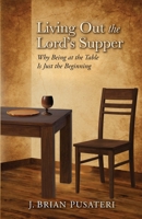 Living Out the Lord's Supper: Why Being at the Table Is Just the Beginning B0GVNJPL3H Book Cover