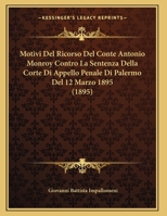 Motivi Del Ricorso Del Conte Antonio Monroy Contro La Sentenza Della Corte Di Appello Penale Di Palermo Del 12 Marzo 1895 1168010195 Book Cover