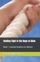 Holding Tight to the Rope of Allah: Book 1 - Essential Qualities of a Believer 1916955797 Book Cover