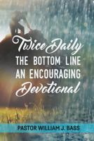 Twice Daily: The Bottom Line - An Encouraging Devotional 1718915039 Book Cover