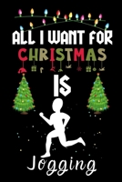 All I Want For Christmas Is Jogging: Jogging lovers Appreciation gifts for Xmas, Funny Jogging Christmas Notebook / Thanksgiving & Christmas Gift 1670931412 Book Cover