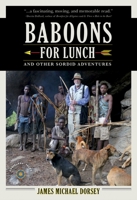 Baboons for Lunch: And Other Sordid Adventures 1609521250 Book Cover