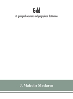 Gold: Its Geological Occurrence and Geographical Distribution - Primary Source Edition 1016699115 Book Cover