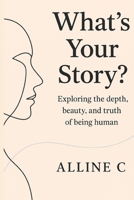 What's Your Story?: Exploring the Depth, Beauty, and Truth of Being Human B0FSZKJ994 Book Cover