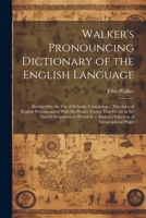 Walker's Pronouncing Dictionary of the English Language: Abridged for the Use of Schools, Containing ... Principles of English Pronunciation With the ... ... Added a Selection of Geographical Prope 1022692593 Book Cover