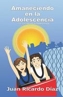 Amaneciendo En La Adolescencia: Comprendiendo La Adolescencia 1440491755 Book Cover